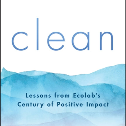 Clean: Lessons from Ecolab's Century of Positive Impact