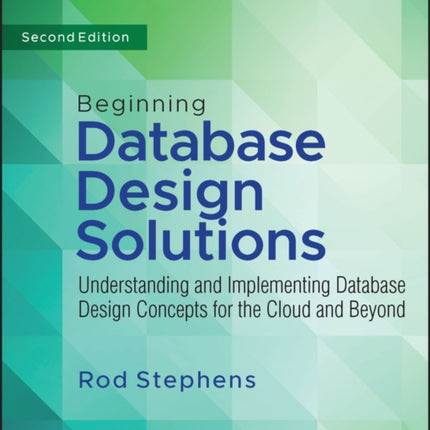 Beginning Database Design Solutions: Understanding and Implementing Database Design Concepts for the Cloud and Beyond