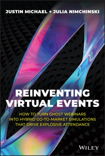 Reinventing Virtual Events: How To Turn Ghost Webinars Into Hybrid Go-To-Market Simulations That Drive Explosive Attendance