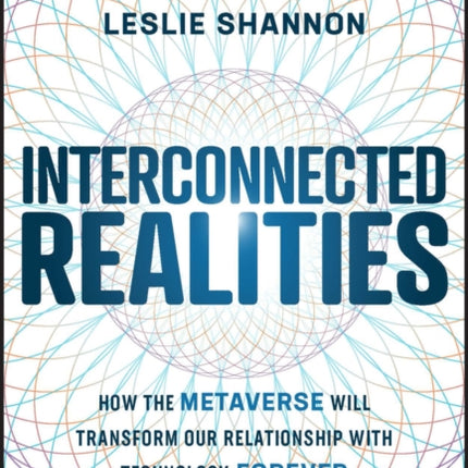 Interconnected Realities: How the Metaverse Will Transform Our Relationship with Technology Forever