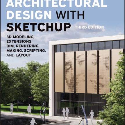 Architectural Design with SketchUp: 3D Modeling, Extensions, BIM, Rendering, Making, Scripting, and Layout