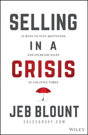 Selling in a Crisis: 55 Ways to Stay Motivated and Increase Sales in Volatile Times