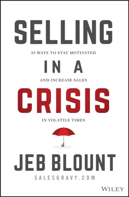 Selling in a Crisis: 55 Ways to Stay Motivated and Increase Sales in Volatile Times