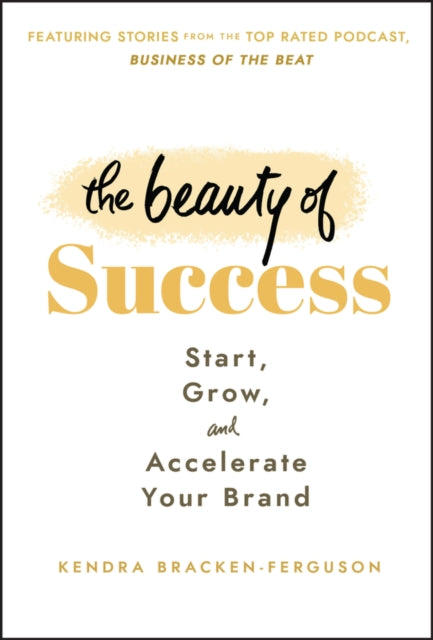 The Beauty of Success: Start, Grow, and Accelerate Your Brand