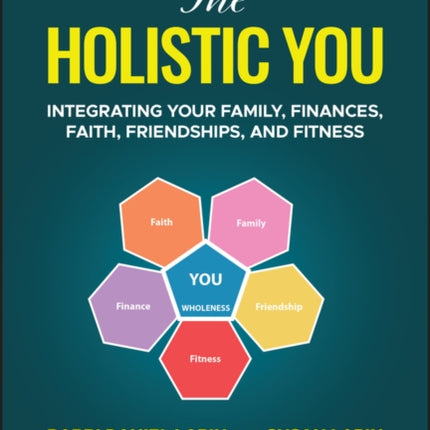 The Holistic You: Integrating Your Family, Finances, Faith, Friendships, and Fitness