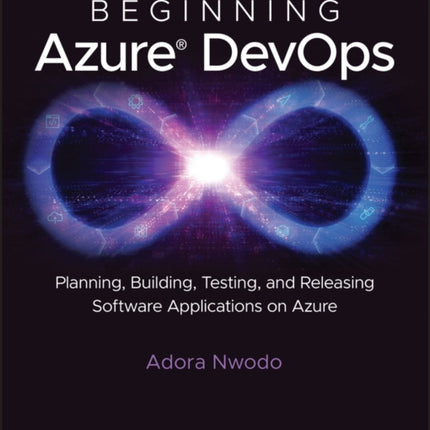 Beginning Azure DevOps: Planning, Building, Testing, and Releasing Software Applications on Azure