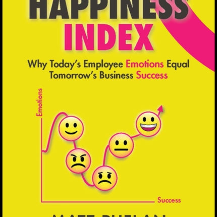 The Happiness Index: Why Today's Employee Emotions Equal Tomorrow's Business Success