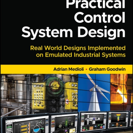 Practical Control System Design: Real World Designs Implemented on Emulated Industrial Systems