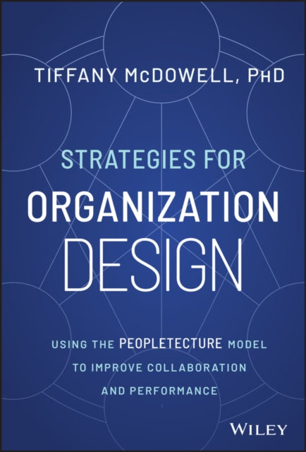 Strategies for Organization Design: Using the Peopletecture Model to Improve Collaboration and Performance