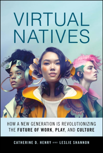 Virtual Natives: How a New Generation is Revolutionizing the Future of Work, Play, and Culture