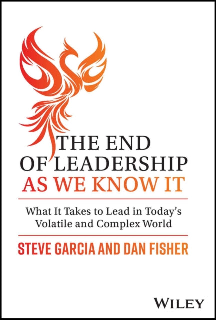 The End of Leadership as We Know It: What It Takes to Lead in Today's Volatile and Complex World