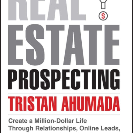 Real Estate Prospecting: Create a Million-Dollar Life Through Relationships, Online Leads, Technology, and Social Media