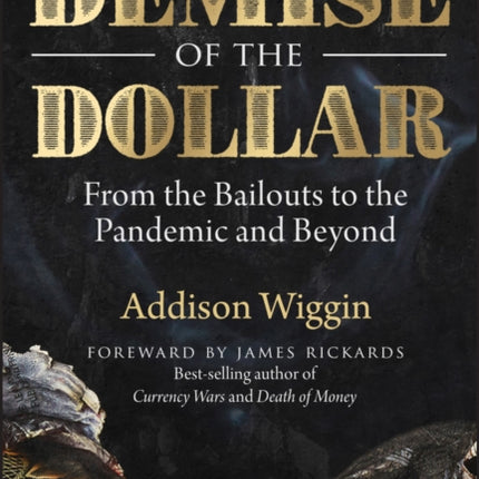 Demise of the Dollar: From the Bailouts to the Pandemic and Beyond