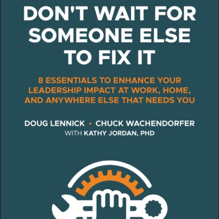 Don't Wait for Someone Else to Fix It: 8 Essentials to Enhance Your Leadership Impact at Work, Home, and Anywhere Else That Needs You