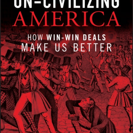 Un-Civilizing America: How Win-Win Deals Make Us Better