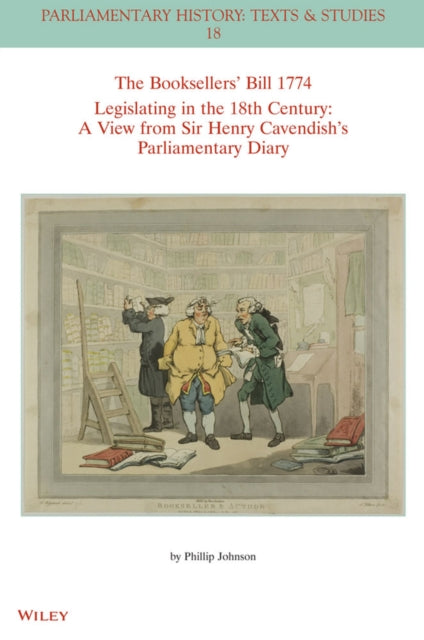 The Booksellers' Bill 1774 Legislating in the 18th Century: A View from Sir Henry Cavendish's Parliamentary Diary