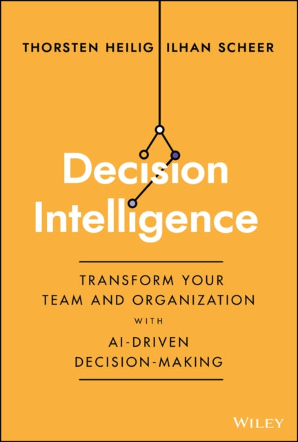 Decision Intelligence: Transform Your Team and Organization with AI-Driven Decision-Making