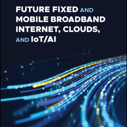 Future Fixed and Mobile Broadband Internet Clouds and IotAI