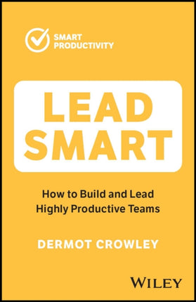 Lead Smart: How to Build and Lead Highly Productive Teams