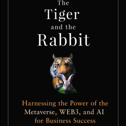 The Tiger and the Rabbit: Harnessing the Power of the Metaverse, WEB3, and AI for Business Success