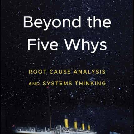 Beyond the Five Whys: Root Cause Analysis and Systems Thinking