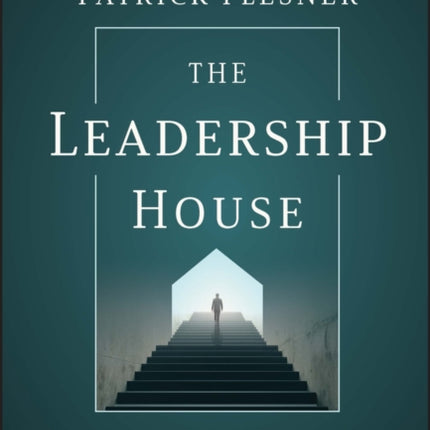 The Leadership House: A Leadership Tale about the Challenging Path to Becoming an Effective Leader