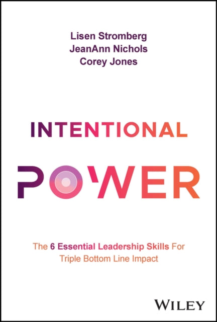 Intentional Power: The 6 Essential Leadership Skills for Triple Bottom Line Impact