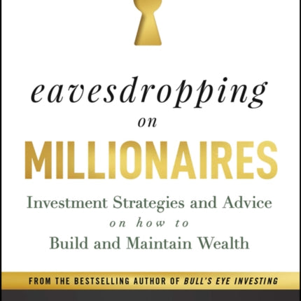 Eavesdropping on Millionaires: Investment Strategies and Advice on How to Build and Maintain Wealth