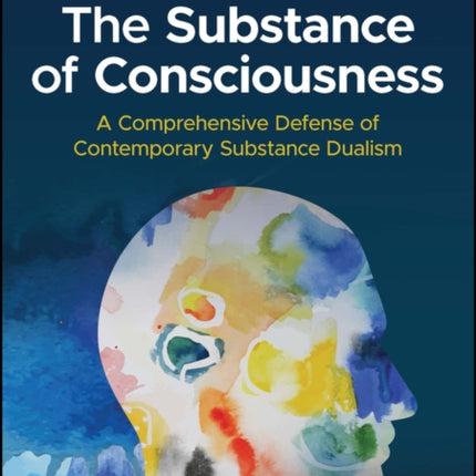 The Substance of Consciousness: A Comprehensive Defense of Contemporary Substance Dualism