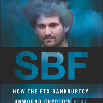 SBF: How The FTX Bankruptcy Unwound Crypto's Very Bad Good Guy