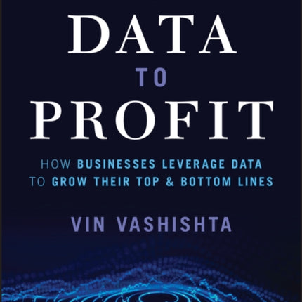 From Data To Profit: How Businesses Leverage Data to Grow Their Top and Bottom Lines