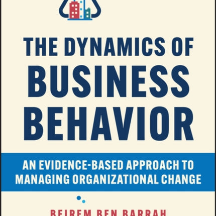 The Dynamics of Business Behavior  An EvidenceBased Approach to Managing Organizational  Change