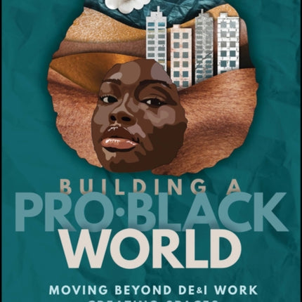 Building A Pro-Black World: Moving Beyond DE&I Work and Creating Spaces for Black People to Thrive