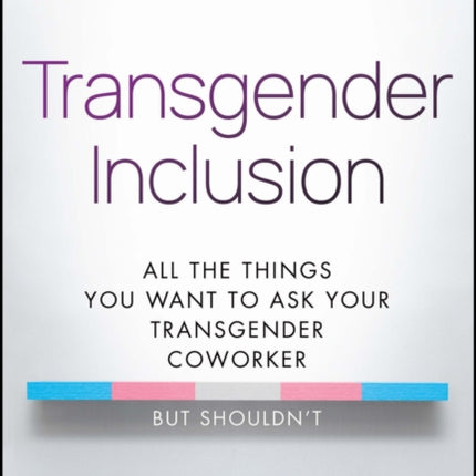 Transgender Inclusion: All the Things You Want to Ask Your Transgender Coworker but Shouldn't