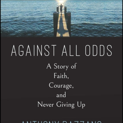 Against All Odds: A Story of Faith, Courage, and Never Giving Up