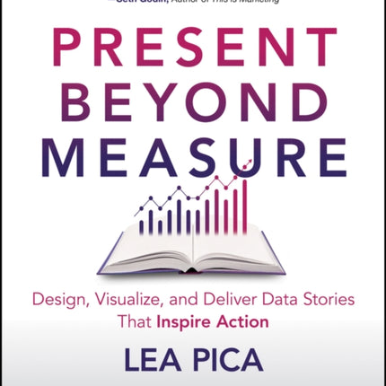 Present Beyond Measure: Design, Visualize, and Deliver Data Stories That Inspire Action