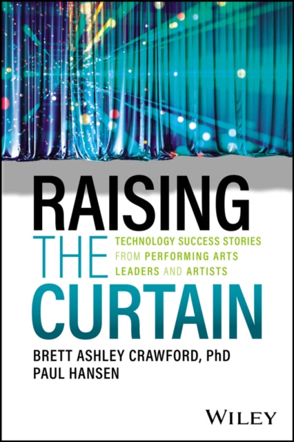 Raising the Curtain  Technology Success Stories from Performing Arts Leaders and Artists