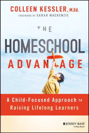 The Homeschool Advantage  A ChildFocused Approach to Raising Lifelong Learners