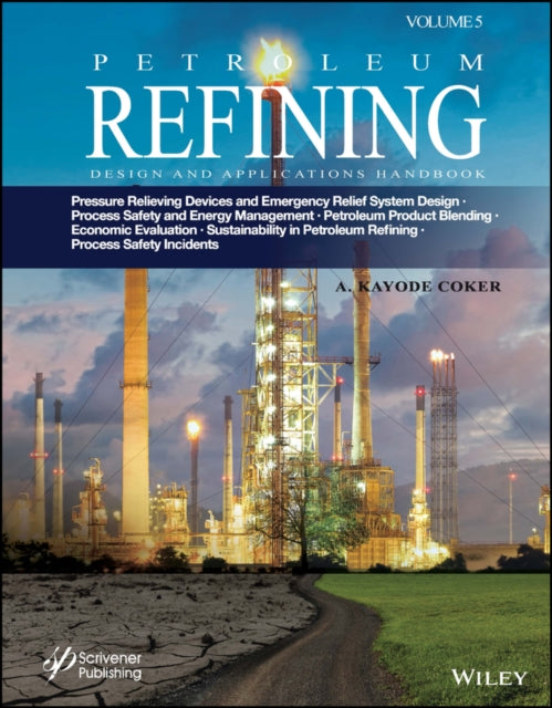 Petroleum Refining Design and Applications Handbook, Volume 5: Pressure Relieving Devices and Emergency Relief System Design, Process Safety and Energy Management, Product Blending, Cost Estimation and Economic Evaluation, Sustainability in