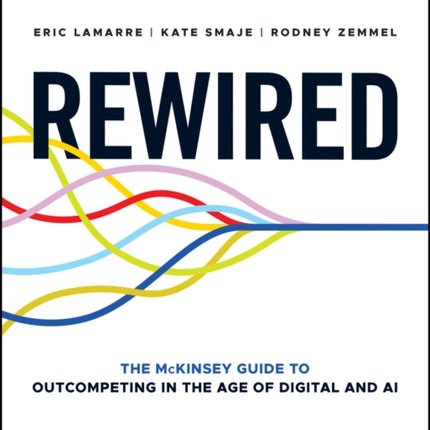 Rewired: The McKinsey Guide to Outcompeting in the Age of Digital and AI