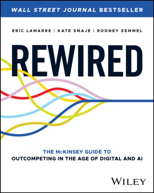 Rewired: The McKinsey Guide to Outcompeting in the Age of Digital and AI