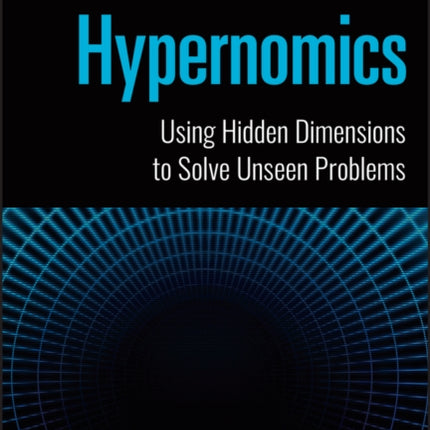 Hypernomics: Using Hidden Dimensions to Solve Unseen Problems