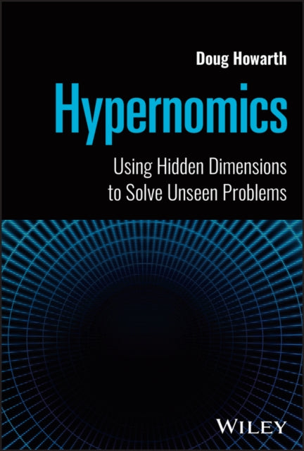 Hypernomics: Using Hidden Dimensions to Solve Unseen Problems