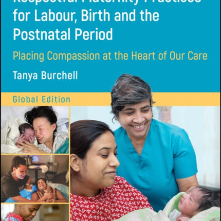 Respectful Maternity Practices for Labour Birth a nd the Postnatal Period  Placing Women at the Hea rt of Our Care Global Edition