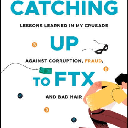 Catching Up to FTX: Lessons Learned in My Crusade Against Corruption, Fraud, and Bad Hair