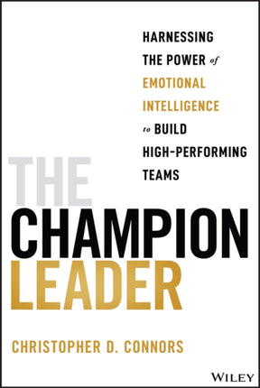 The Champion Leader  Harnessing the Power of Emotional Intelligence to Build HighPerforming Teams