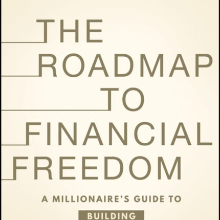 The Roadmap to Financial Freedom  A Millionaire8217s  Guide to Building Automated Wealth