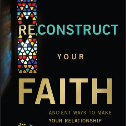 Reconstruct Your Faith  Ancient Ways to Make Your  Relationship with God Whole Again