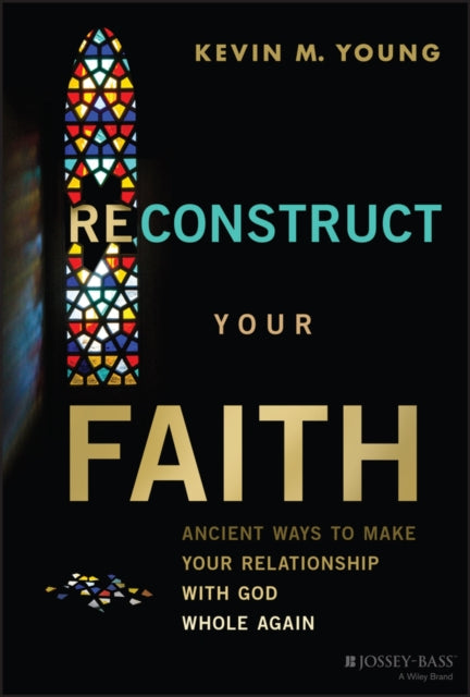 Reconstruct Your Faith  Ancient Ways to Make Your  Relationship with God Whole Again