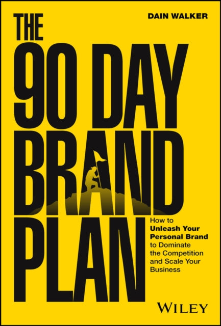 The 90 Day Brand Plan  How to Unleash Your Personal Brand to Dominate the Competition and Scale Your Business